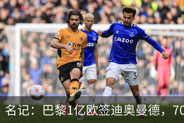 名记：巴黎1亿欧签迪奥曼德，7000万甩卖巴尔科拉，利物浦太惨了